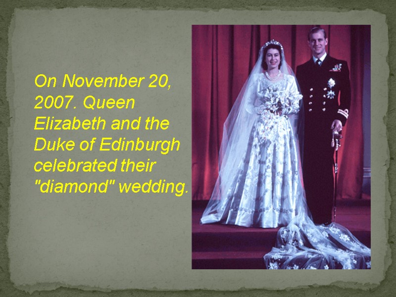 On November 20, 2007. Queen Elizabeth and the Duke of Edinburgh celebrated their 